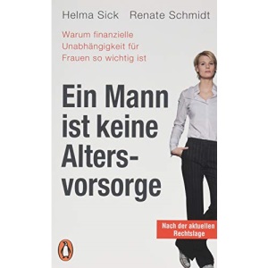 Ein Mann ist keine Altersvorsorge - Warum finanzielle Unabhängigkeit für Frauen so wichtig ist: Aktualisierte Ausgabe