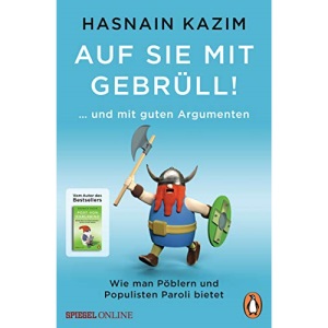 Auf sie mit Gebrüll!: … und mit guten Argumenten. Wie man Pöblern und Populisten Paroli bietet