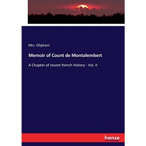 Memoir of Count de Montalembert: A Chapter of recent french History - Vol. II