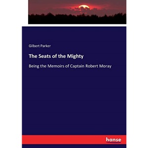 The Seats of the Mighty: Being the Memoirs of Captain Robert Moray
