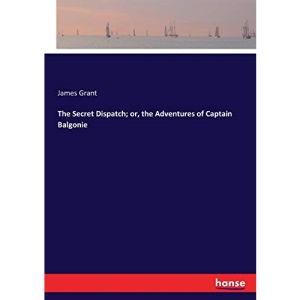 The Secret Dispatch; or, the Adventures of Captain Balgonie
