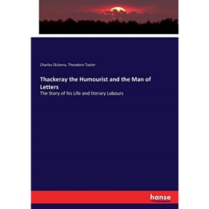 Thackeray the Humourist and the Man of Letters: The Story of his Life and literary Labours