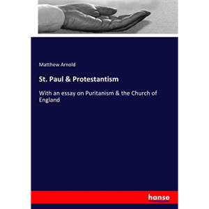 St. Paul & Protestantism: With an essay on Puritanism & the Church of England