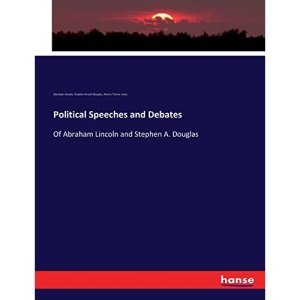 Political Speeches and Debates: Of Abraham Lincoln and Stephen A. Douglas