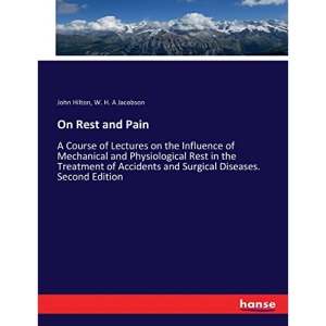 On Rest and Pain: A Course of Lectures on the Influence of Mechanical and Physiological Rest in the Treatment of Accidents and Surgical Diseases. Second Edition