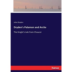 Dryden's Palamon and Arcite: The Knight's tale from Chaucer