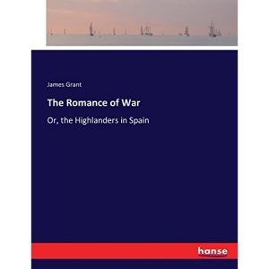 The Romance of War: Or, the Highlanders in Spain