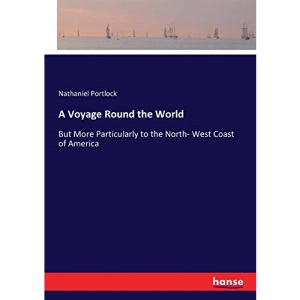 A Voyage Round the World: But More Particularly to the North- West Coast of America