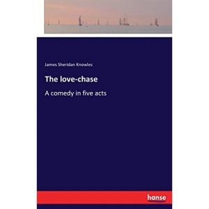 The love-chase: A comedy in five acts