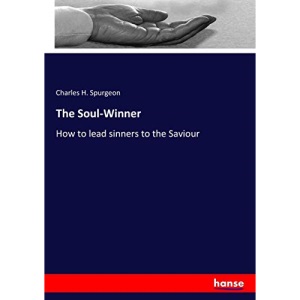 The Soul-Winner: How to lead sinners to the Saviour