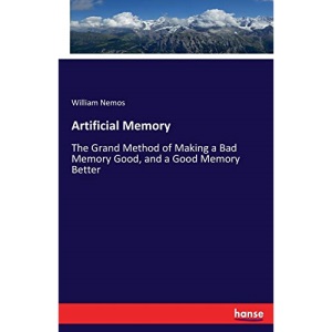 Artificial Memory: The Grand Method of Making a Bad Memory Good, and a Good Memory Better
