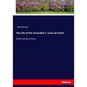 The Life of the Venerable F. Louis de Ponte: Of the Society of Jesus