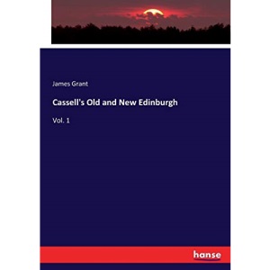 Cassell's Old and New Edinburgh: Vol. 1