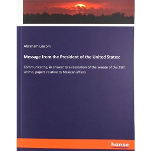 Message from the President of the United States:: Communicating, in answer to a resolution of the Senate of the 25th ultimo, papers relative to Mexican affairs