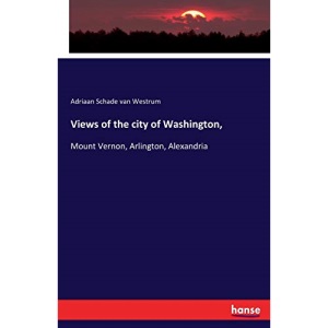 Views of the city of Washington,: Mount Vernon, Arlington, Alexandria