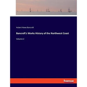 Bancroft's Works History of the Northwest Coast: Volume 2