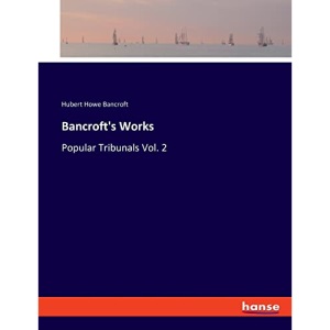 Bancroft's Works: Popular Tribunals Vol. 2
