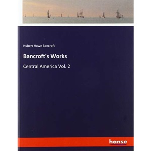 Bancroft's Works: Central America Vol. 2