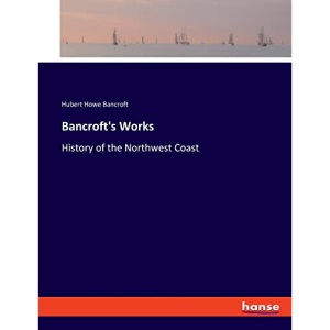 Bancroft's Works: History of the Northwest Coast