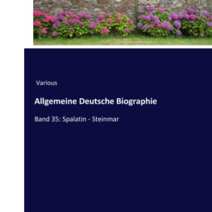 Allgemeine Deutsche Biographie: Band 35: Spalatin - Steinmar