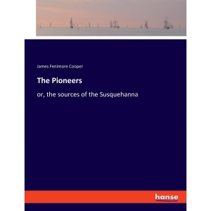 The Pioneers: or, the sources of the Susquehanna