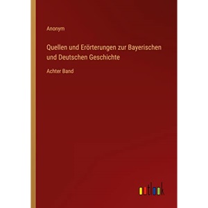 Quellen und Erörterungen zur Bayerischen und Deutschen Geschichte: Achter Band