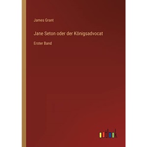Jane Seton oder der Königsadvocat: Erster Band