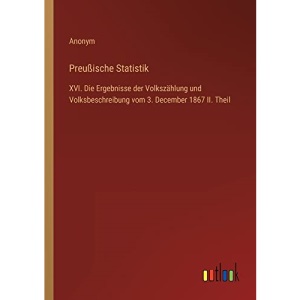 Preußische Statistik: XVI. Die Ergebnisse der Volkszählung und Volksbeschreibung vom 3. December 1867 II. Theil