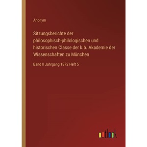 Sitzungsberichte der philosophisch-philologischen und historischen Classe der k.b. Akademie der Wissenschaften zu München: Band II Jahrgang 1872 Heft 5