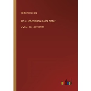 Das Liebesleben in der Natur: Zweiter Teil Erste Hälfte