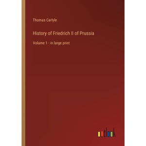 History of Friedrich II of Prussia: Volume 1 - in large print