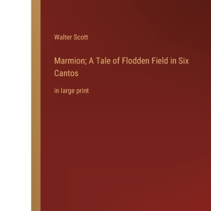 Marmion; A Tale of Flodden Field in Six Cantos: in large print