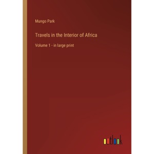 Travels in the Interior of Africa: Volume 1 - in large print