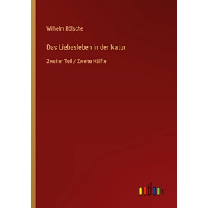 Das Liebesleben in der Natur: Zweiter Teil / Zweite Hälfte