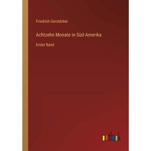 Achtzehn Monate in Süd-Amerika: Erster Band