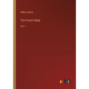 The Frozen Deep: Vol. I