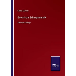 Griechische Schulgrammatik: Sechste Auflage