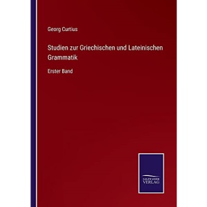 Studien zur Griechischen und Lateinischen Grammatik: Erster Band