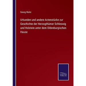 Urkunden und andere Actenstücke zur Geschichte der Herzogthümer Schleswig und Holstein unter dem Oldenburgischen Hause