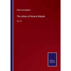 The Letters of Horace Walpole: Vol. VI