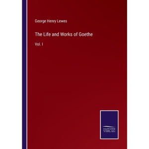 The Life and Works of Goethe: Vol. I