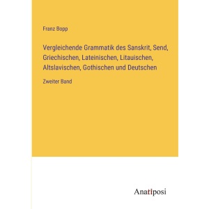 Vergleichende Grammatik des Sanskrit, Send, Griechischen, Lateinischen, Litauischen, Altslavischen, Gothischen und Deutschen: Zweiter Band