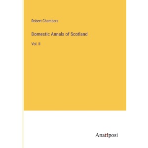 Domestic Annals of Scotland: Vol. II