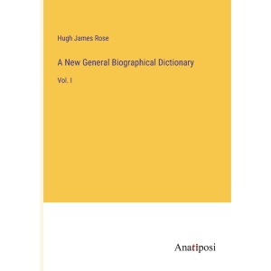 A New General Biographical Dictionary: Vol. I