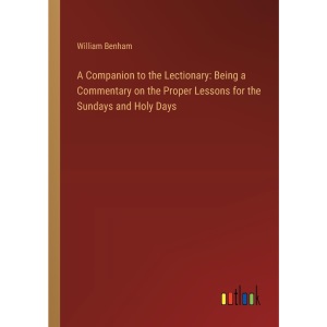 A Companion to the Lectionary: Being a Commentary on the Proper Lessons for the Sundays and Holy Days