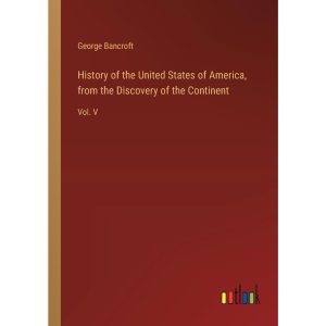 History of the United States of America, from the Discovery of the Continent: Vol. V
