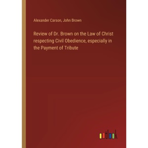 Review of Dr. Brown on the Law of Christ respecting Civil Obedience, especially in the Payment of Tribute