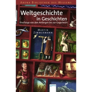 Weltgeschichte in Geschichten: Streifzüge von den Anfängen bis zur Gegenwart