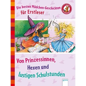 Die besten Mädchen-Geschichten für Erstleser. Von Prinzessinnen, Hexen und lustigen Schulstunden