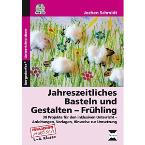 Jahreszeitliches Basteln und Gestalten - Frühling: 36 Projekte für den inklusiven Unterricht - Anleitungen, Vorlagen und Hinweise zur Umsetzung (1. bis 4. Klasse)